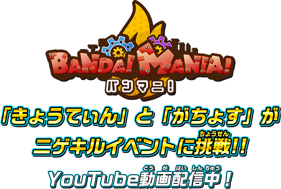 BANDAI MANIA！バンマニ！「きょうてぃん」と「がちょす」がニゲキルイベントに挑戦!!Youtube動画配信中！